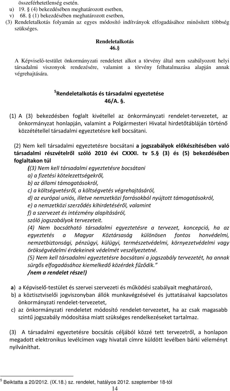 A Képviselő-testület önkormányzati rendeletet alkot a törvény által nem szabályozott helyi társadalmi viszonyok rendezésére, valamint a törvény felhatalmazása alapján annak végrehajtására.