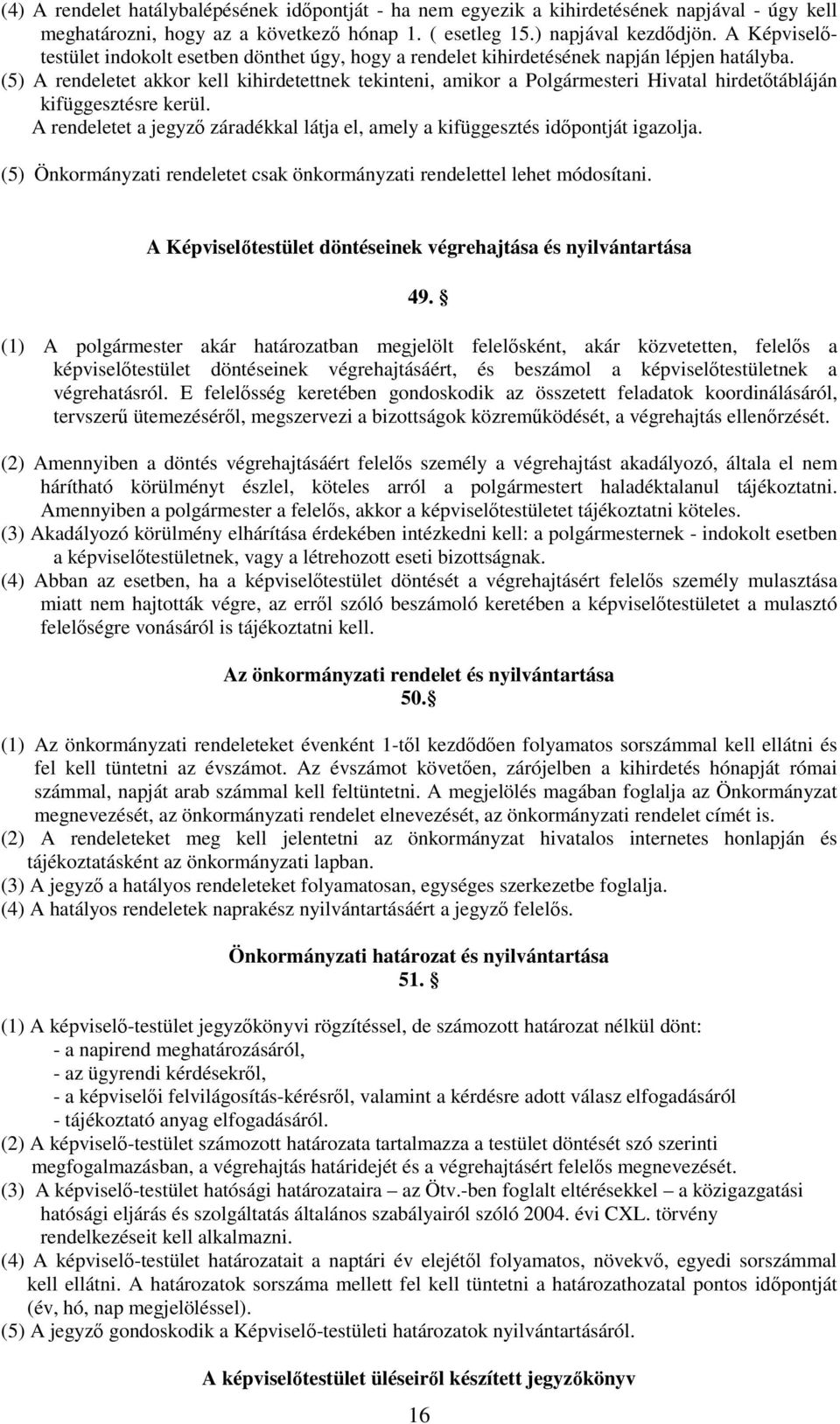 (5) A rendeletet akkor kell kihirdetettnek tekinteni, amikor a Polgármesteri Hivatal hirdetőtábláján kifüggesztésre kerül.