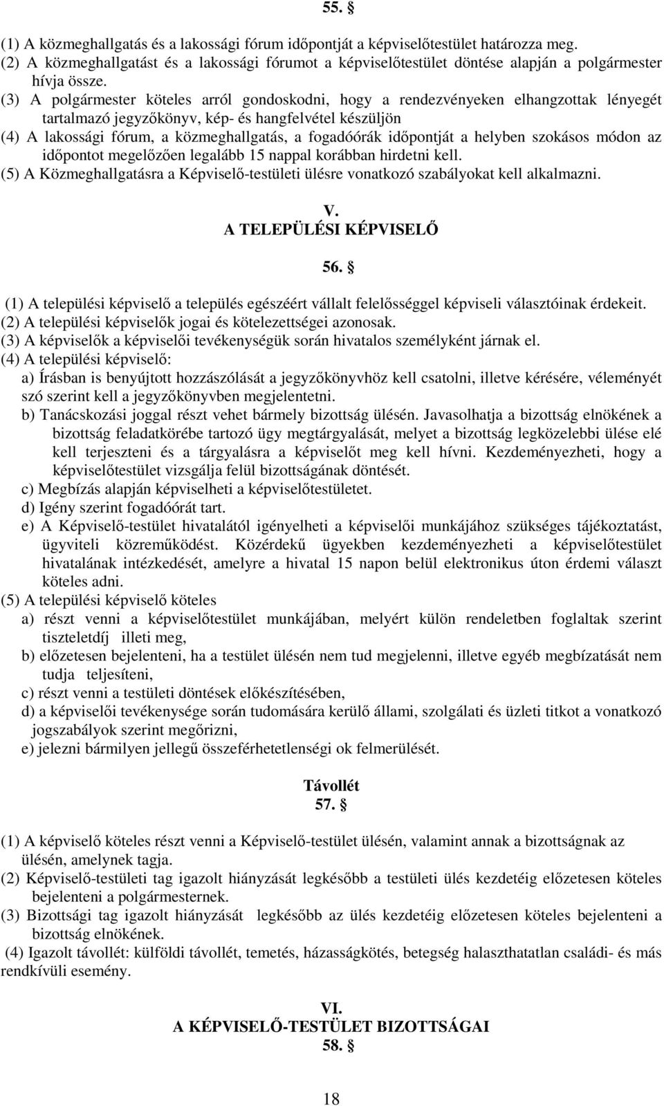 (3) A polgármester köteles arról gondoskodni, hogy a rendezvényeken elhangzottak lényegét tartalmazó jegyzőkönyv, kép- és hangfelvétel készüljön (4) A lakossági fórum, a közmeghallgatás, a fogadóórák