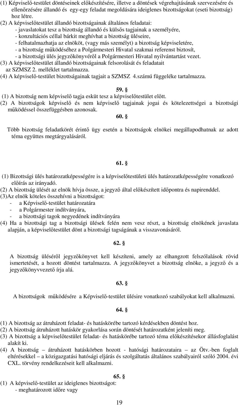 (2) A képviselőtestület állandó bizottságainak általános feladatai: - javaslatokat tesz a bizottság állandó és külsős tagjainak a személyére, - konzultációs céllal bárkit meghívhat a bizottság