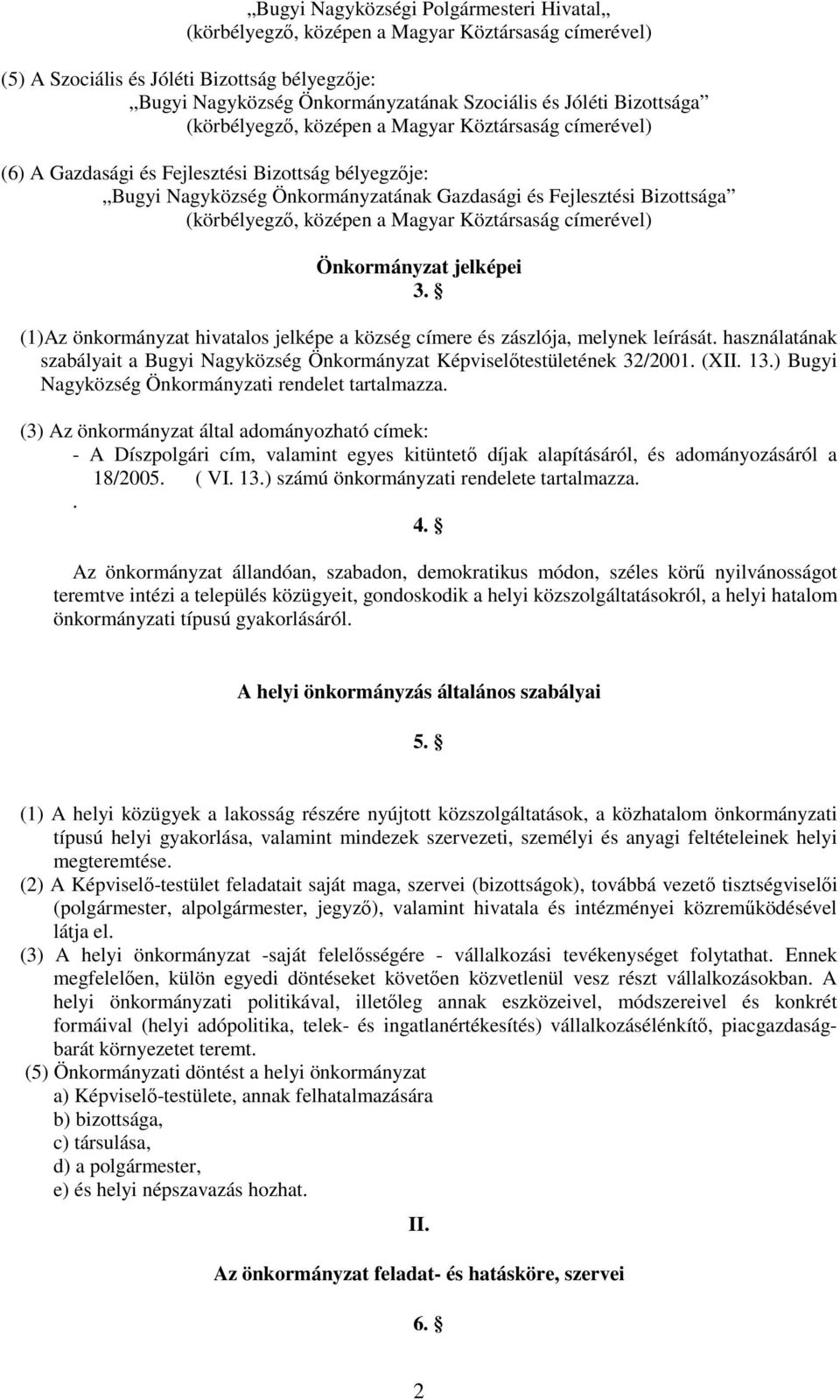 (körbélyegző, középen a Magyar Köztársaság címerével) Önkormányzat jelképei 3. (1)Az önkormányzat hivatalos jelképe a község címere és zászlója, melynek leírását.