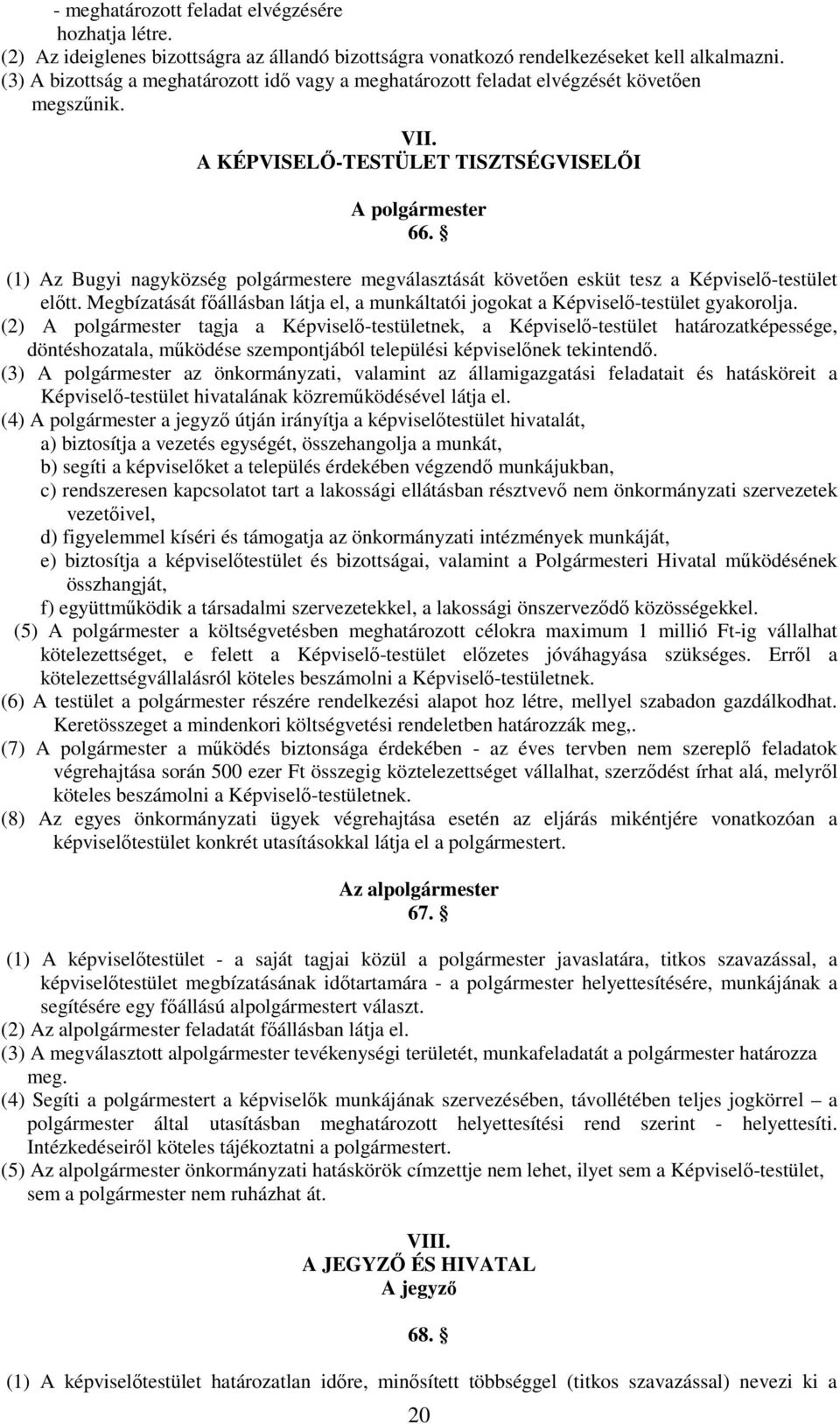 (1) Az Bugyi nagyközség polgármestere megválasztását követően esküt tesz a Képviselő-testület előtt. Megbízatását főállásban látja el, a munkáltatói jogokat a Képviselő-testület gyakorolja.