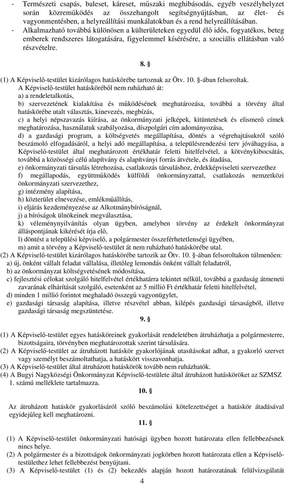 - Alkalmazható továbbá különösen a külterületeken egyedül élő idős, fogyatékos, beteg emberek rendszeres látogatására, figyelemmel kísérésére, a szociális ellátásban való részvételre. 8.