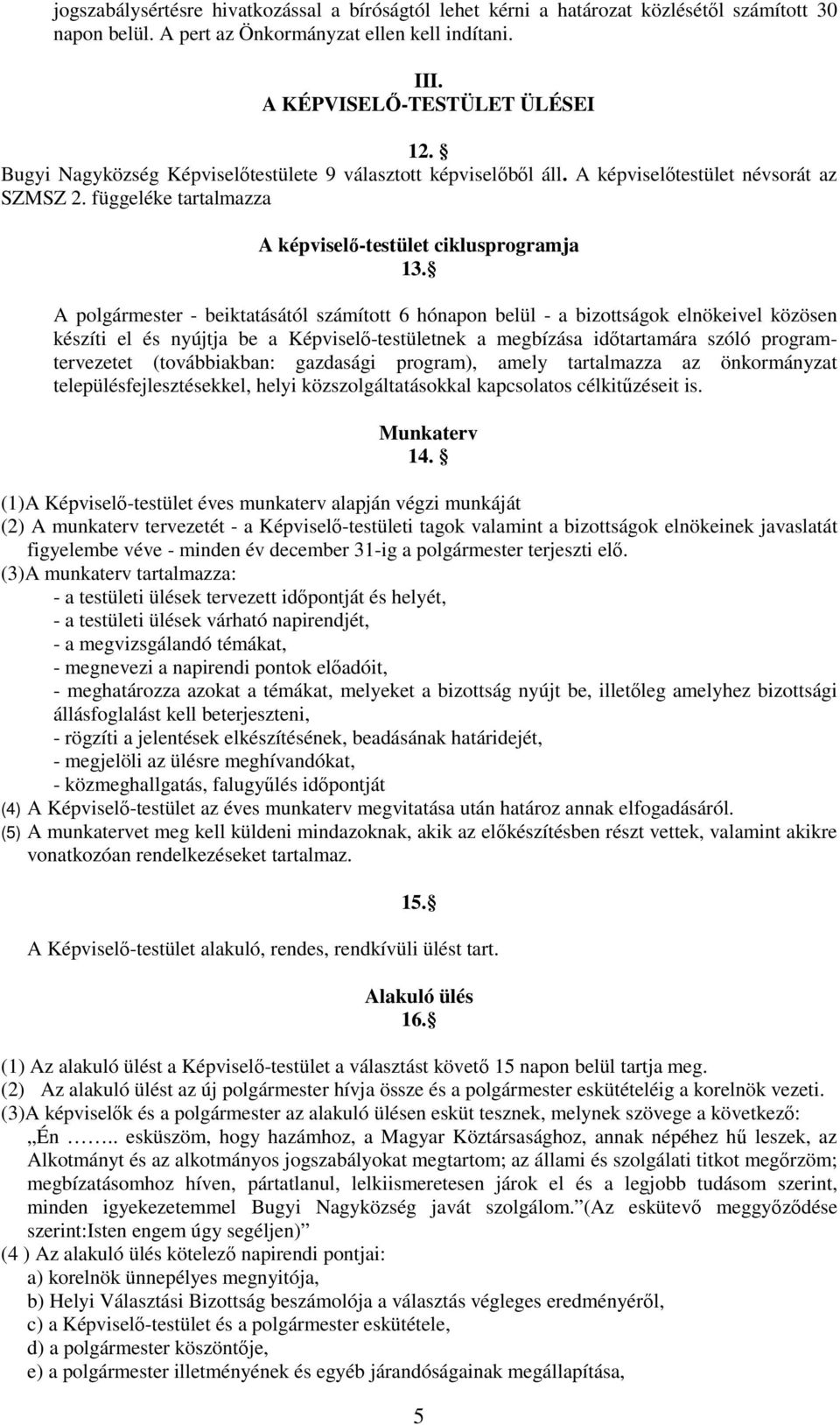 A polgármester - beiktatásától számított 6 hónapon belül - a bizottságok elnökeivel közösen készíti el és nyújtja be a Képviselő-testületnek a megbízása időtartamára szóló programtervezetet