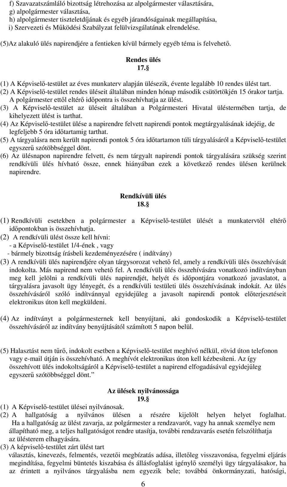 (1) A Képviselő-testület az éves munkaterv alapján ülésezik, évente legalább 10 rendes ülést tart. (2) A Képviselő-testület rendes üléseit általában minden hónap második csütörtökjén 15 órakor tartja.