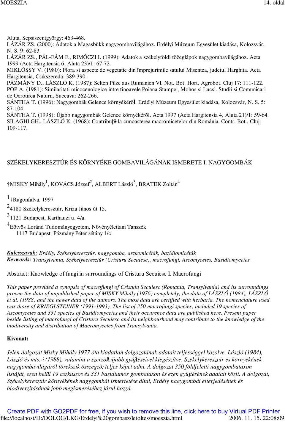 (1980): Flora si aspecte de vegetatie din împrejurimile satului Misentea, judetul Harghita. Acta Hargitensia, Csíkszereda: 389-390. PÁZMÁNY D., LÁSZLÓ K. (1987): Selten Pilze aus Rumanien VI. Not.