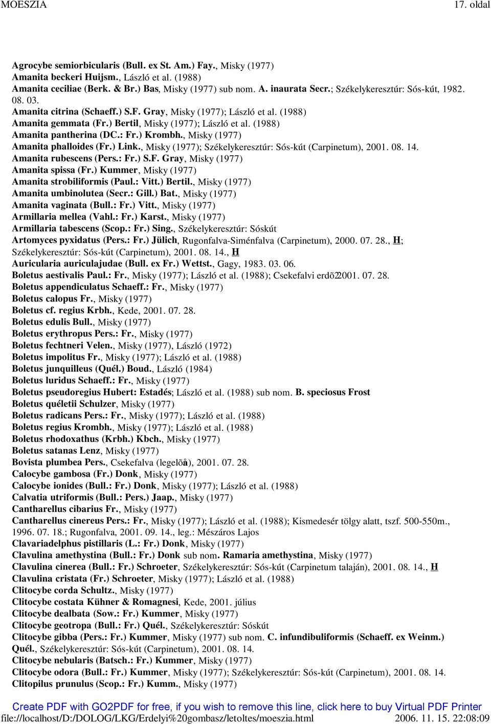 (1988) Amanita pantherina (DC.: Fr.) Krombh., Misky (1977) Amanita phalloides (Fr.) Link., Misky (1977); Székelykeresztúr: Sós-kút (Carpinetum), 2001. 08. 14. Amanita rubescens (Pers.: Fr.) S.F. Gray, Misky (1977) Amanita spissa (Fr.