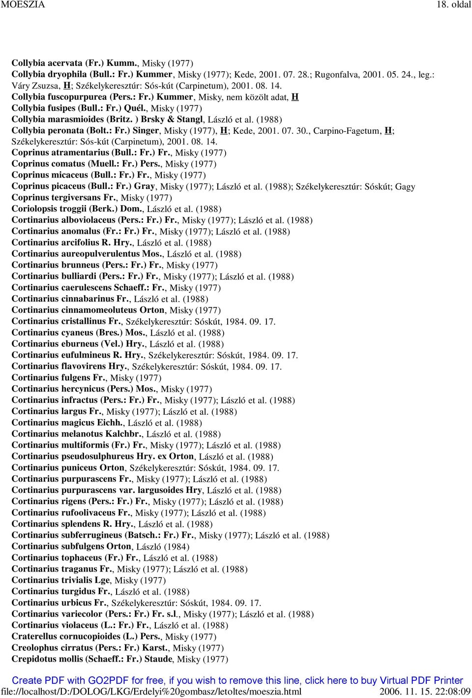 , Misky (1977) Collybia marasmioides (Britz. ) Brsky & Stangl, László et al. (1988) Collybia peronata (Bolt.: Fr.) Singer, Misky (1977), H; Kede, 2001. 07. 30.