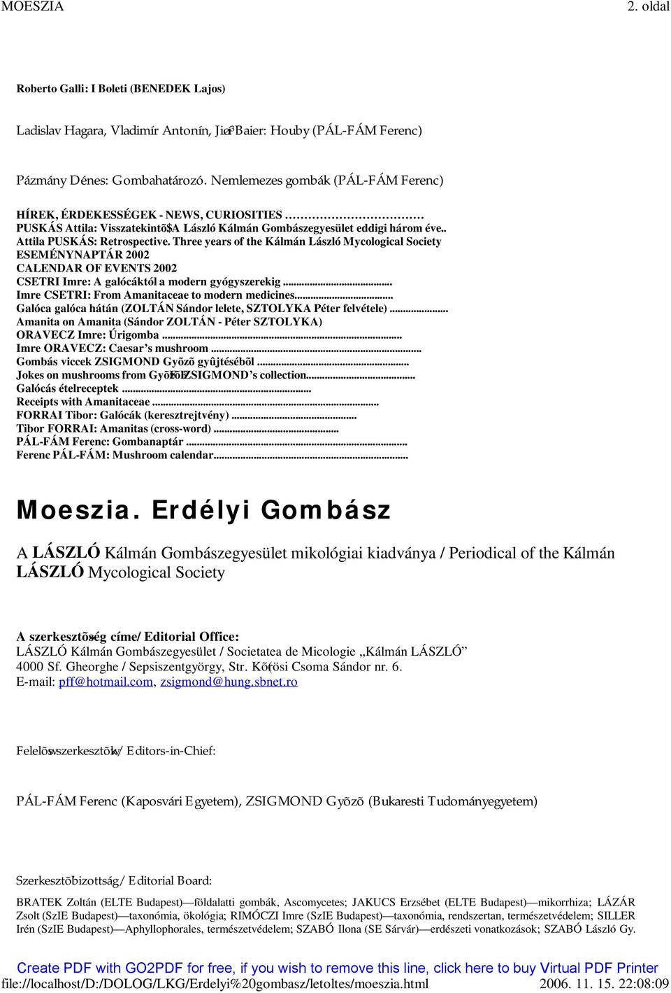 Three years of the Kálmán László Mycological Society ESEMÉNYNAPTÁR 2002 CALENDAR OF EVENTS 2002 CSETRI Imre: A galócáktól a modern gyógyszerekig... Imre CSETRI: From Amanitaceae to modern medicines.