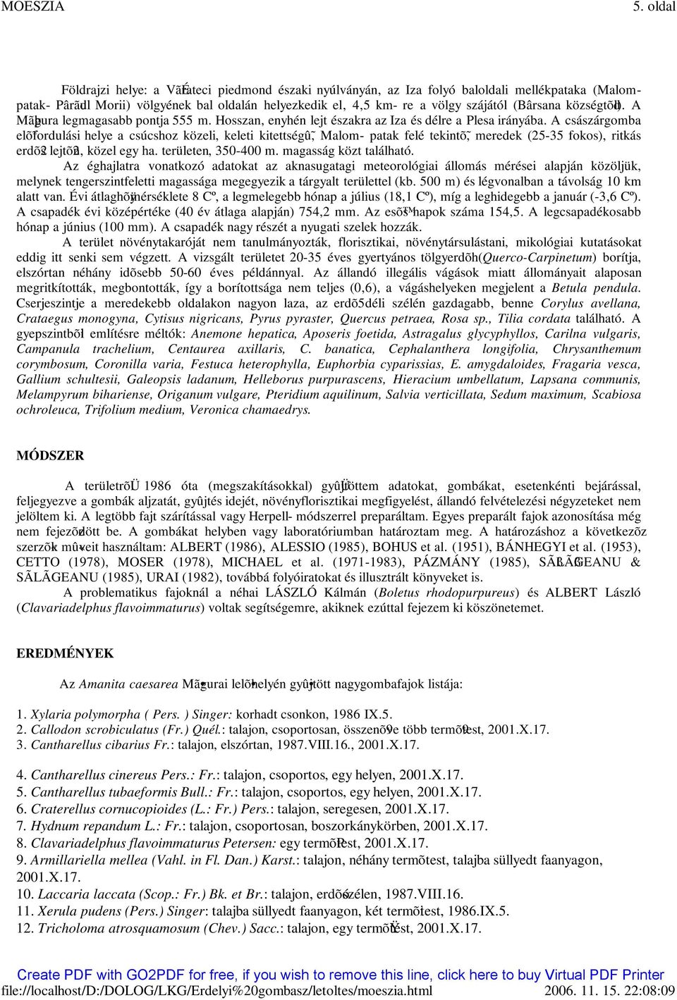 A császárgomba elõ fordulási helye a csúcshoz közeli, keleti kitettségû, Malom- patak felé tekintõ, meredek (25-35 fokos), ritkás erdõ2s lejtõ2n, közel egy ha. területen, 350-400 m.