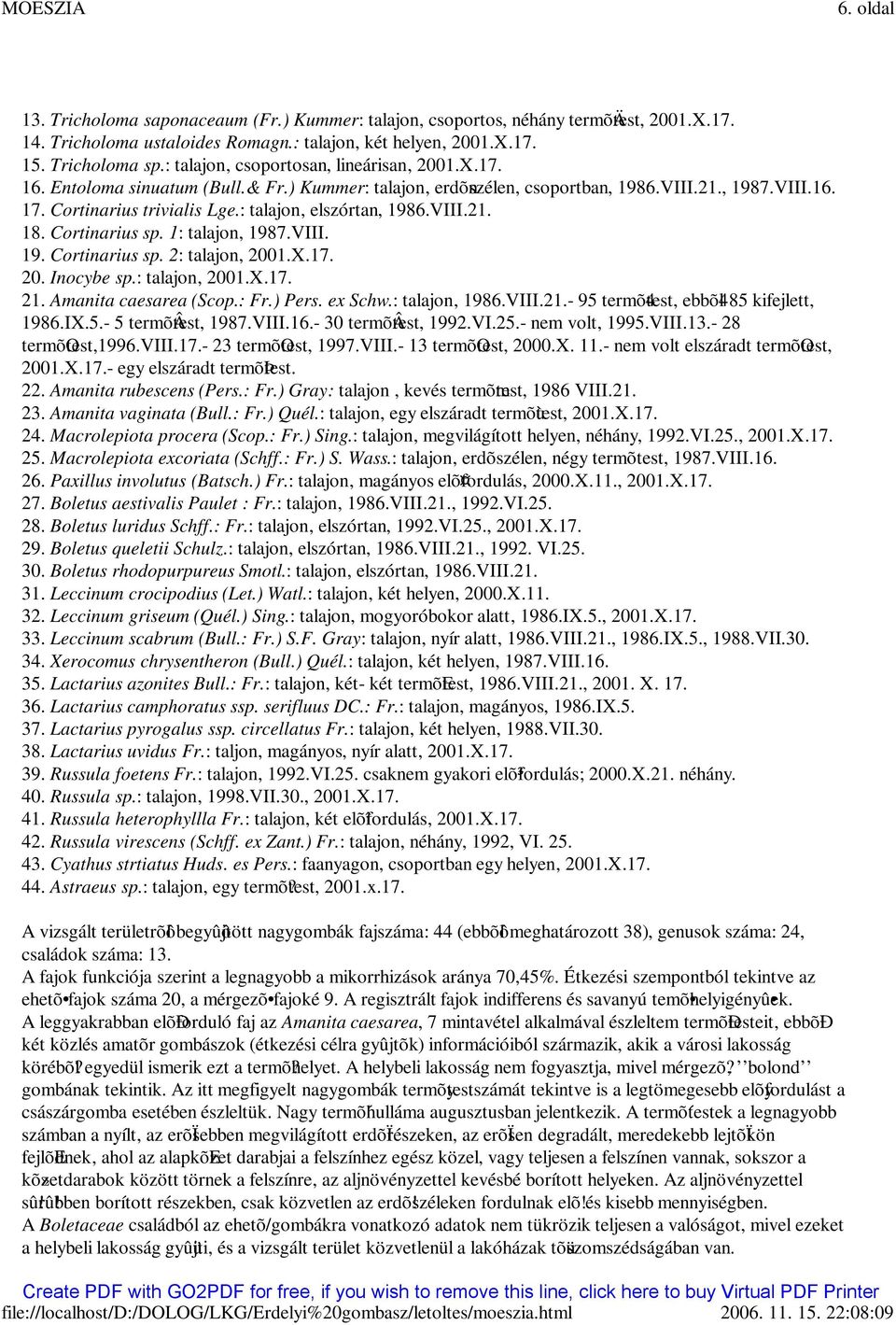 : talajon, elszórtan, 1986.VIII.21. 18. Cortinarius sp. 1: talajon, 1987.VIII. 19. Cortinarius sp. 2: talajon, 2001.X.17. 20. Inocybe sp.: talajon, 2001.X.17. 21. Amanita caesarea (Scop.: Fr.) Pers.