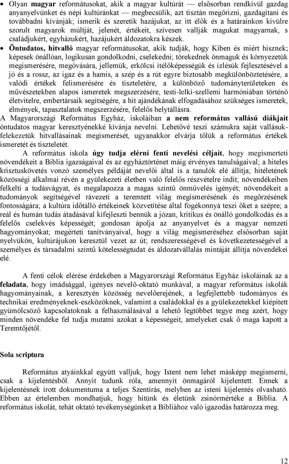 Öntudatos, hitvalló magyar reformátusokat, akik tudják, hogy Kiben és miért hisznek; képesek önállóan, logikusan gondolkodni, cselekedni; törekednek önmaguk és környezetük megismerésére, megóvására,