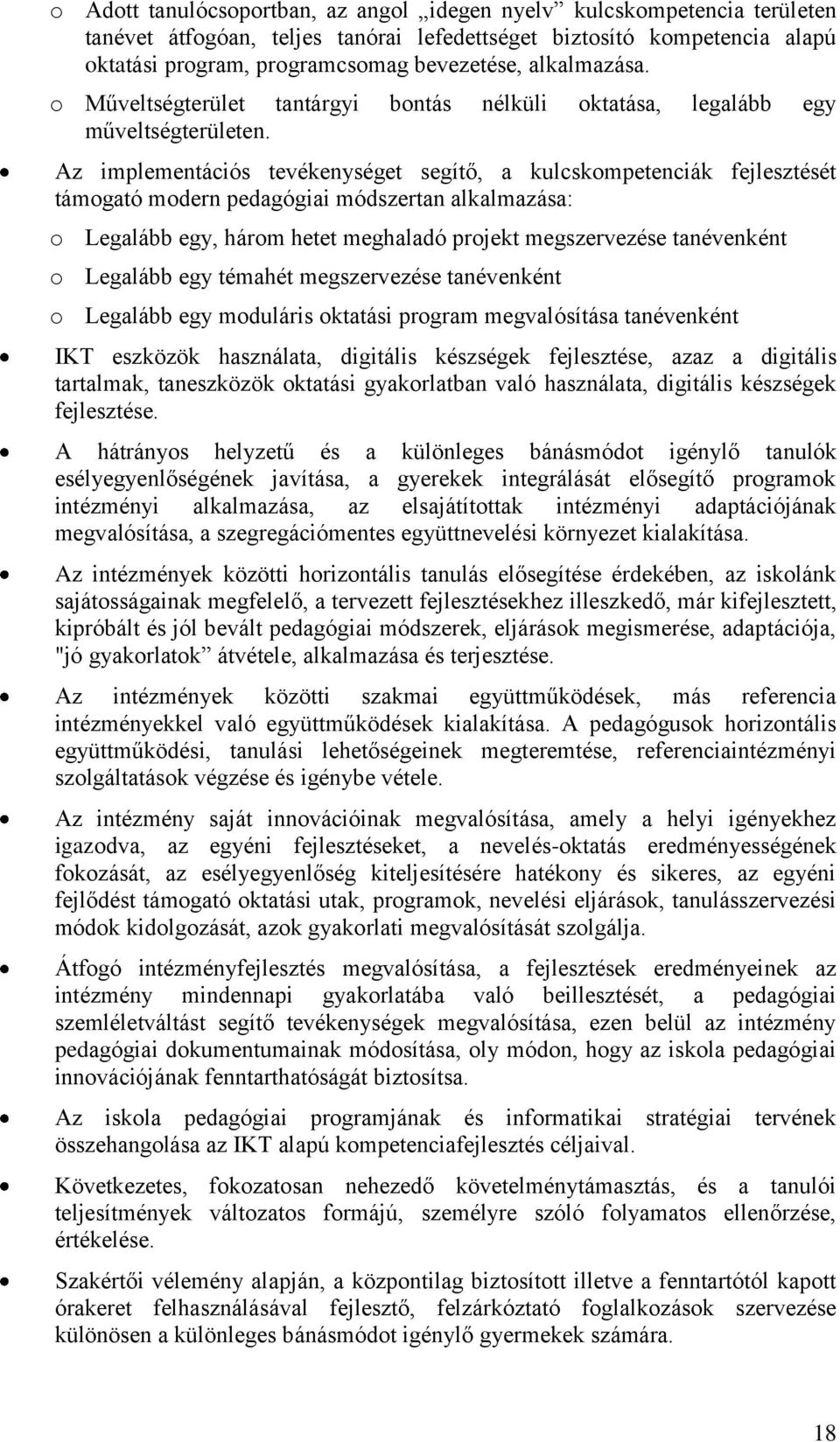 Az implementációs tevékenységet segítő, a kulcskompetenciák fejlesztését támogató modern pedagógiai módszertan alkalmazása: o Legalább egy, három hetet meghaladó projekt megszervezése tanévenként o