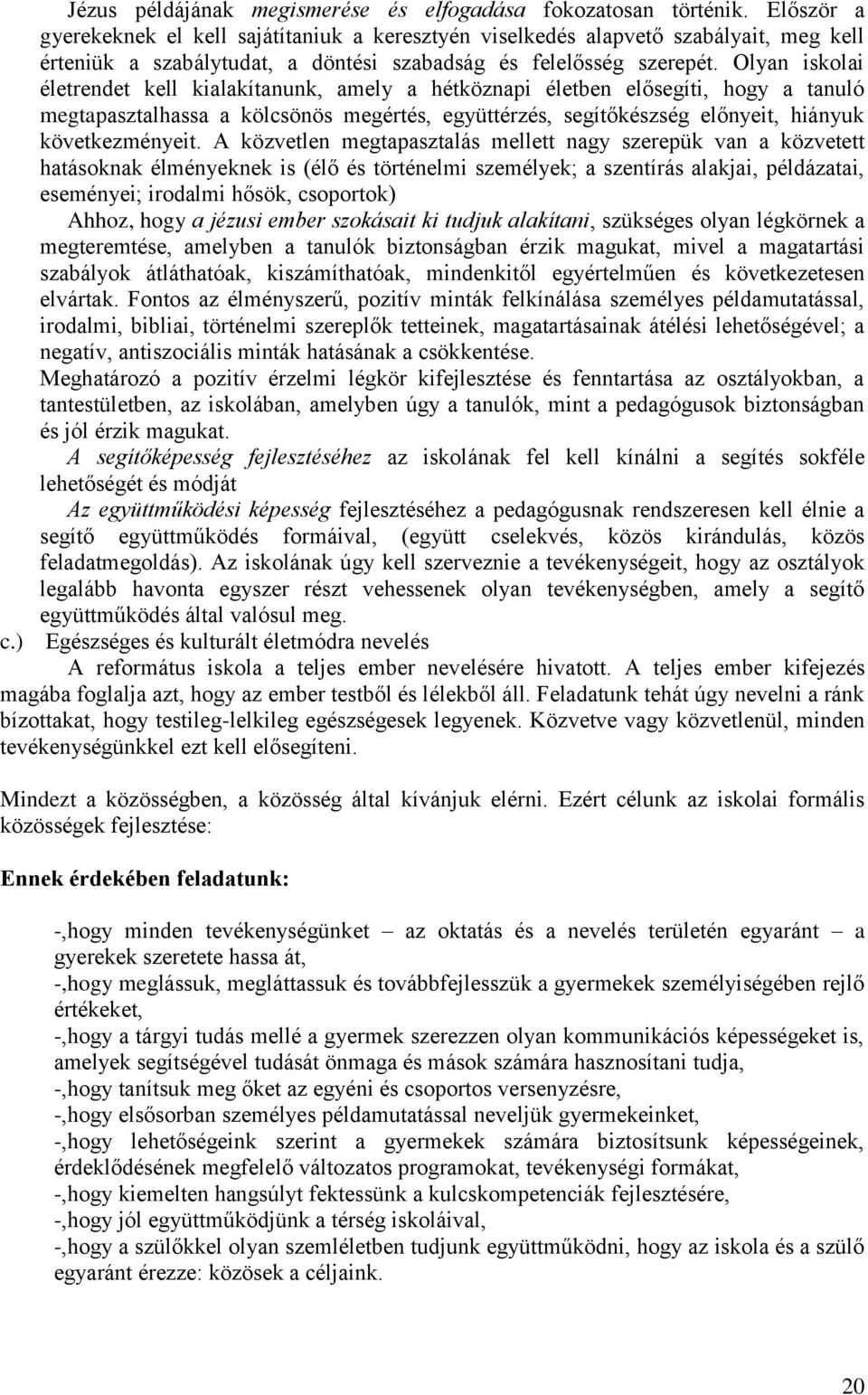 Olyan iskolai életrendet kell kialakítanunk, amely a hétköznapi életben elősegíti, hogy a tanuló megtapasztalhassa a kölcsönös megértés, együttérzés, segítőkészség előnyeit, hiányuk következményeit.