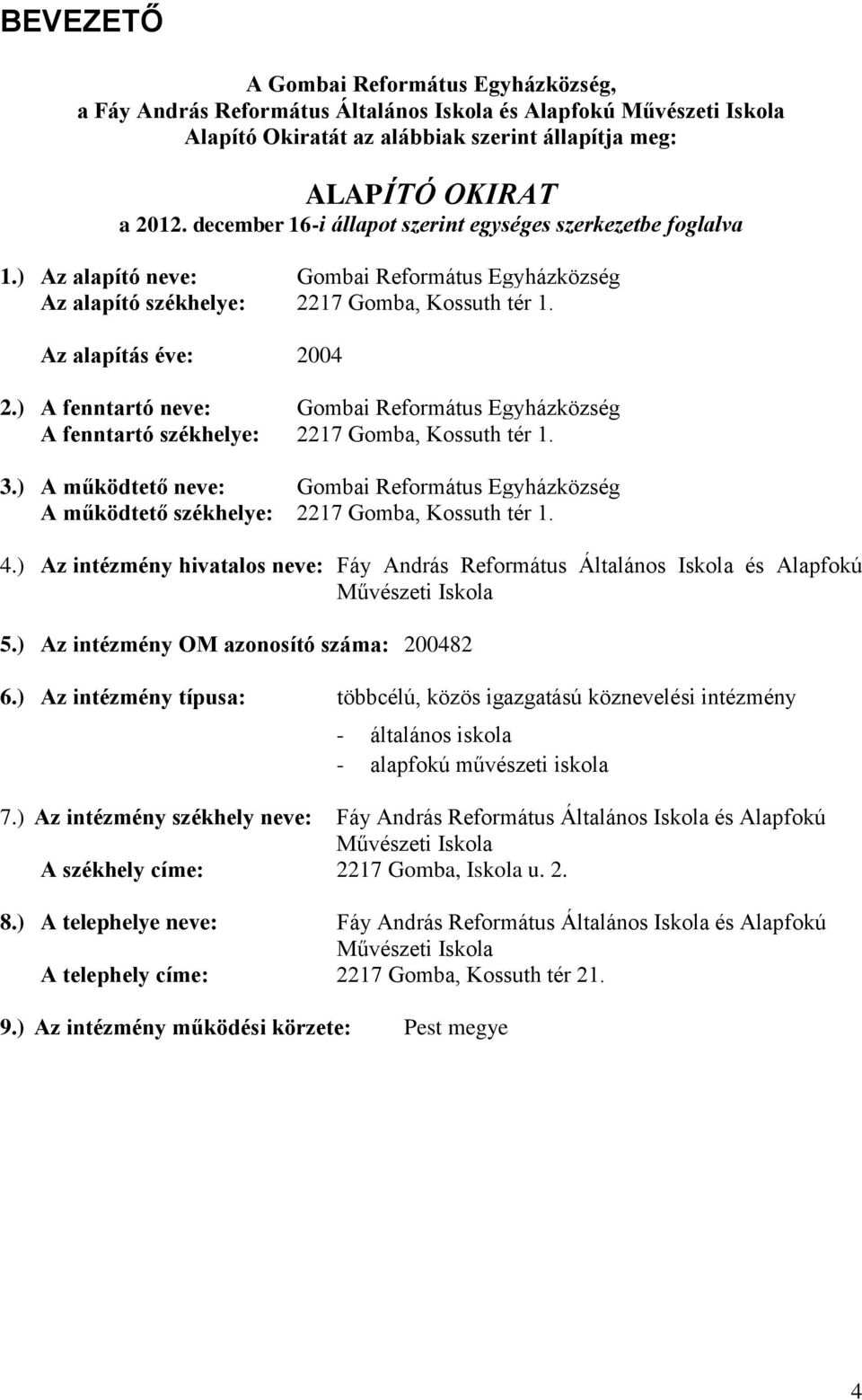 ) A fenntartó neve: Gombai Református Egyházközség A fenntartó székhelye: 2217 Gomba, Kossuth tér 1. 3.