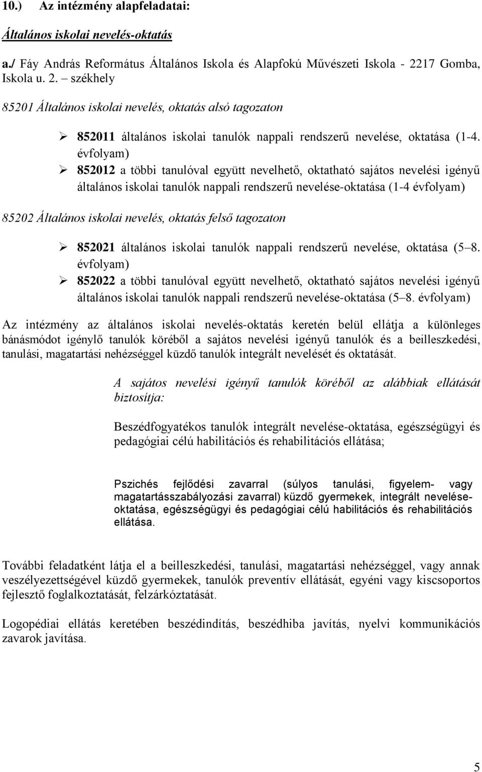 évfolyam) 852012 a többi tanulóval együtt nevelhető, oktatható sajátos nevelési igényű általános iskolai tanulók nappali rendszerű nevelése-oktatása (1-4 évfolyam) 85202 Általános iskolai nevelés,