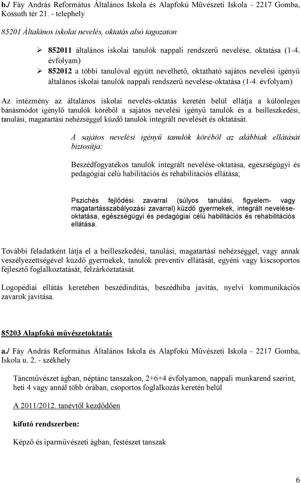 évfolyam) 852012 a többi tanulóval együtt nevelhető, oktatható sajátos nevelési igényű általános iskolai tanulók nappali rendszerű nevelése-oktatása (1-4.