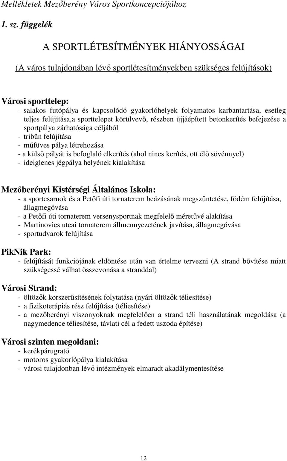 karbantartása, esetleg teljes felújítása,a sporttelepet körülvevı, részben újjáépített betonkerítés befejezése a sportpálya zárhatósága céljából - tribün felújítása - mőfüves pálya létrehozása - a