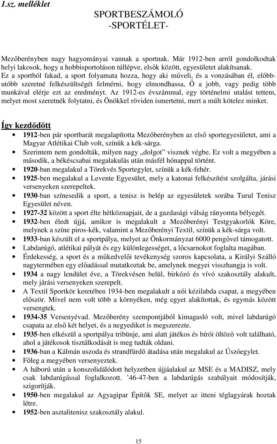 Ez a sportból fakad, a sport folyamata hozza, hogy aki mőveli, és a vonzásában él, elıbbutóbb szeretné felkészültségét felmérni, hogy elmondhassa, İ a jobb, vagy pedig több munkával elérje ezt az