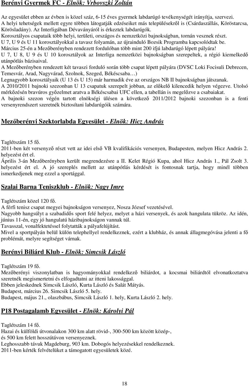 Korosztályos csapataik több helyi, területi, országos és nemzetközi bajnokságban, tornán vesznek részt.