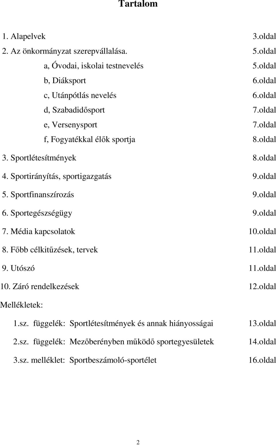 Sportfinanszírozás 9.oldal 6. Sportegészségügy 9.oldal 7. Média kapcsolatok 10.oldal 8. Fıbb célkitőzések, tervek 11.oldal 9. Utószó 11.oldal 10. Záró rendelkezések 12.