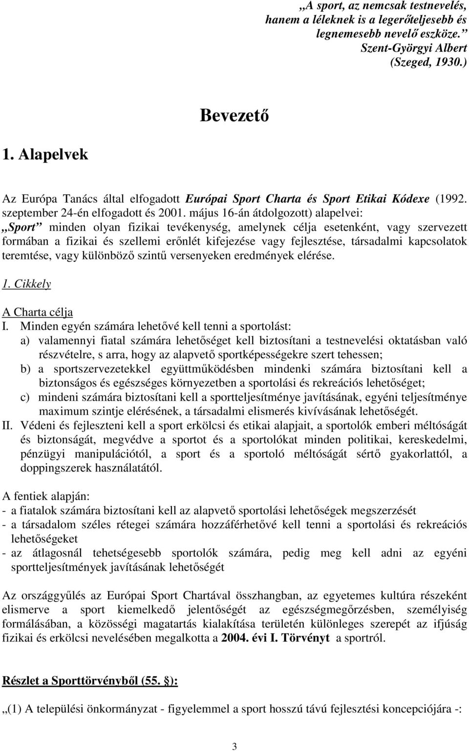 május 16-án átdolgozott) alapelvei: Sport minden olyan fizikai tevékenység, amelynek célja esetenként, vagy szervezett formában a fizikai és szellemi erınlét kifejezése vagy fejlesztése, társadalmi