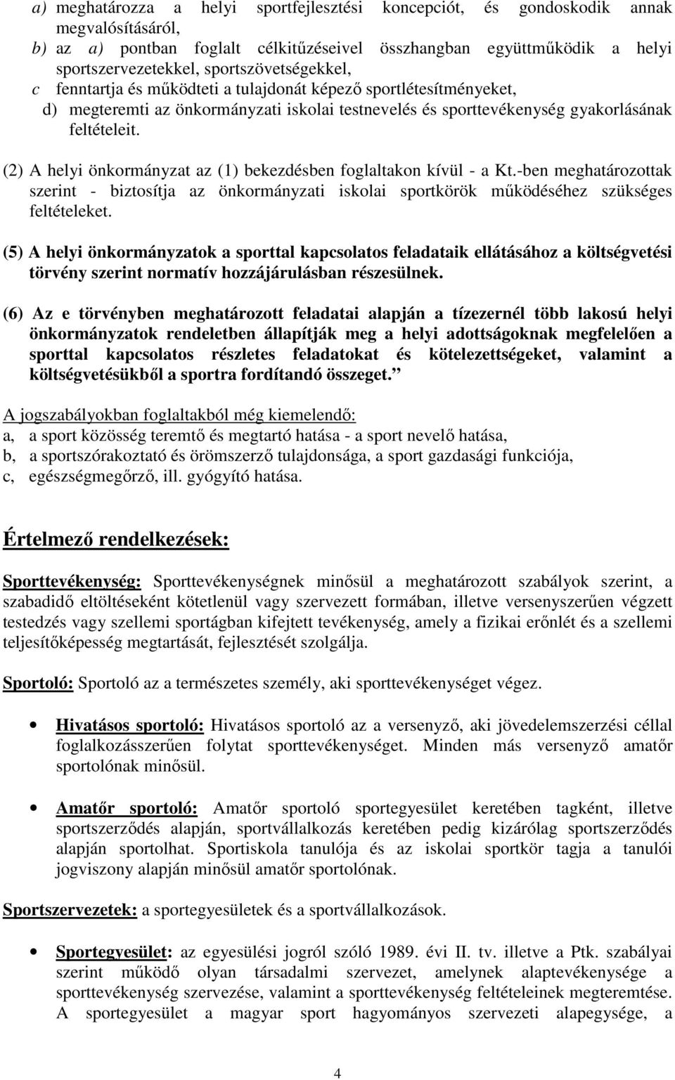 (2) A helyi önkormányzat az (1) bekezdésben foglaltakon kívül - a Kt.-ben meghatározottak szerint - biztosítja az önkormányzati iskolai sportkörök mőködéséhez szükséges feltételeket.