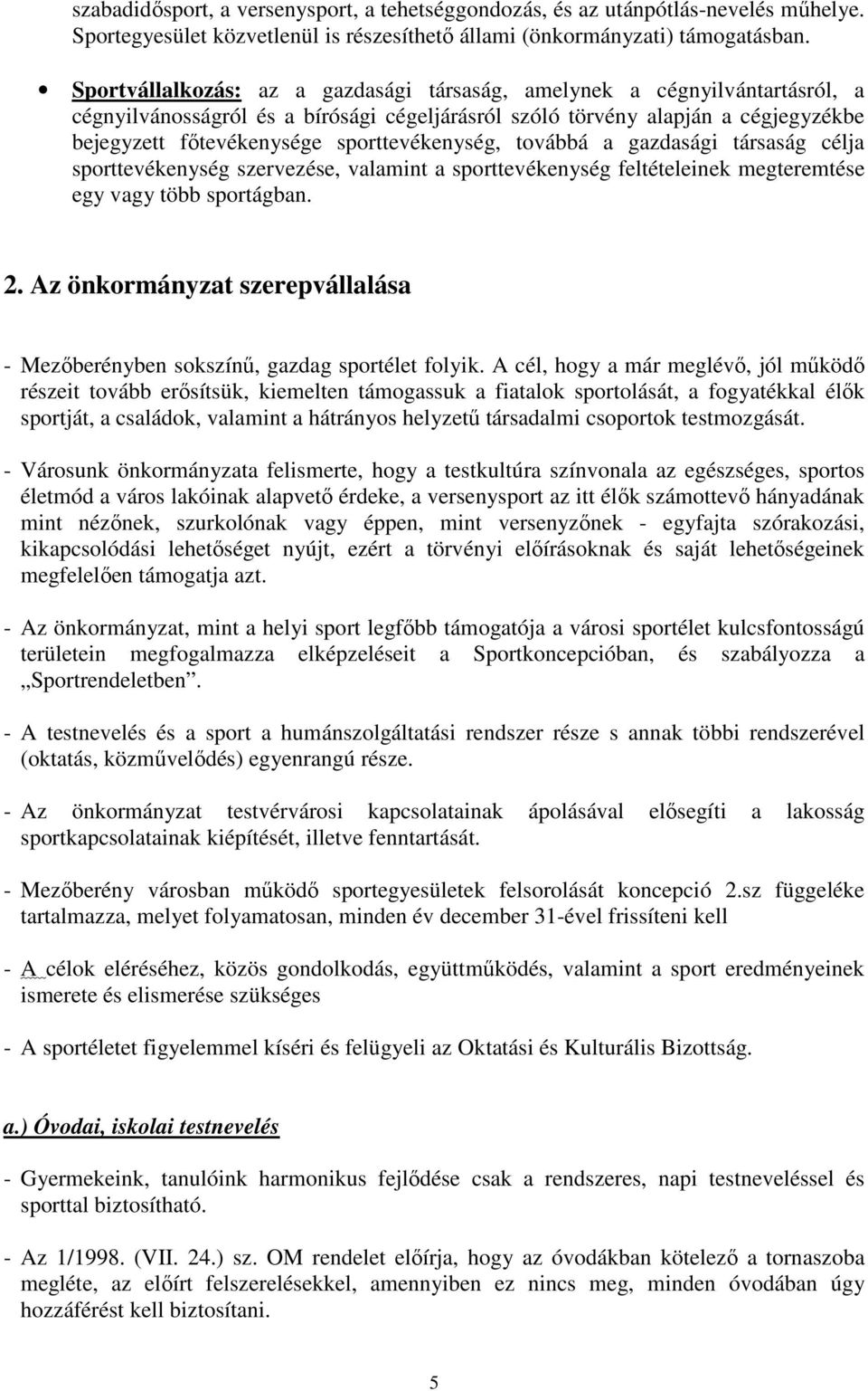 sporttevékenység, továbbá a gazdasági társaság célja sporttevékenység szervezése, valamint a sporttevékenység feltételeinek megteremtése egy vagy több sportágban. 2.