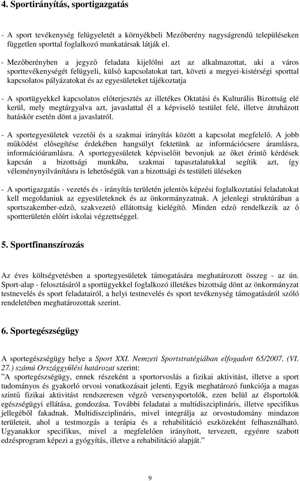 az egyesületeket tájékoztatja - A sportügyekkel kapcsolatos elıterjesztés az illetékes Oktatási és Kulturális Bizottság elé kerül, mely megtárgyalva azt, javaslattal él a képviselı testület felé,