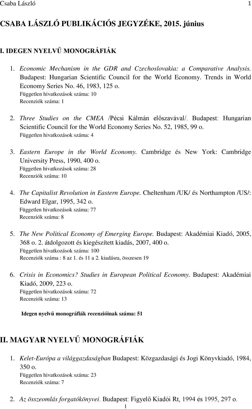 Budapest: Hungarian Scientific Council for the World Economy Series No. 52, 1985, 99 o. Független hivatkozások száma: 4 3. Eastern Europe in the World Economy.