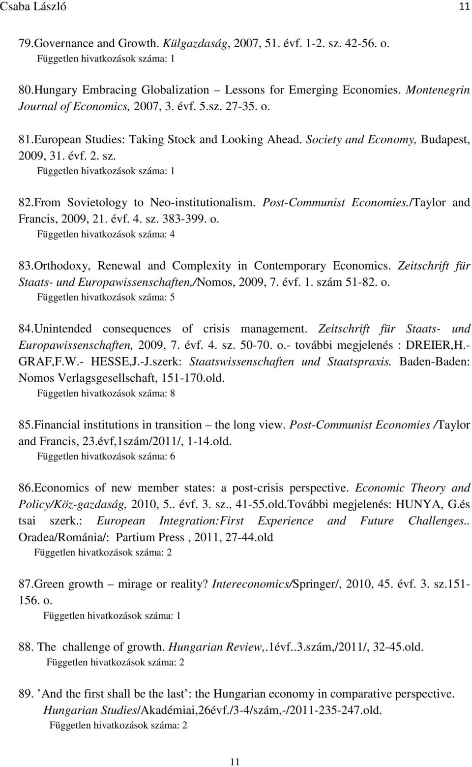 /Taylor and Francis, 2009, 21. évf. 4. sz. 383-399. o. Független hivatkozások száma: 4 83.Orthodoxy, Renewal and Complexity in Contemporary Economics.