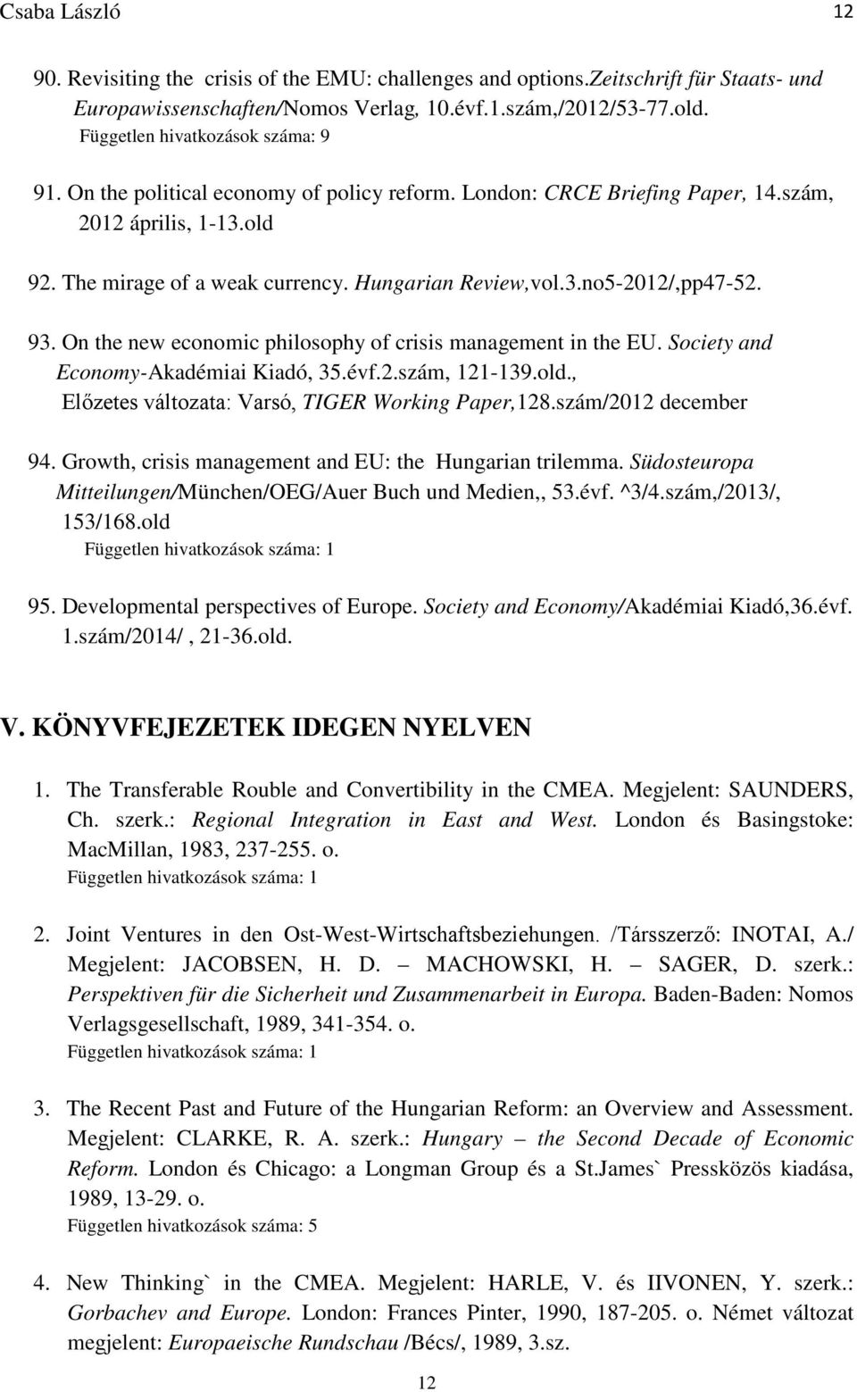 On the new economic philosophy of crisis management in the EU. Society and Economy-Akadémiai Kiadó, 35.évf.2.szám, 121-139.old., Előzetes változata: Varsó, TIGER Working Paper,128.