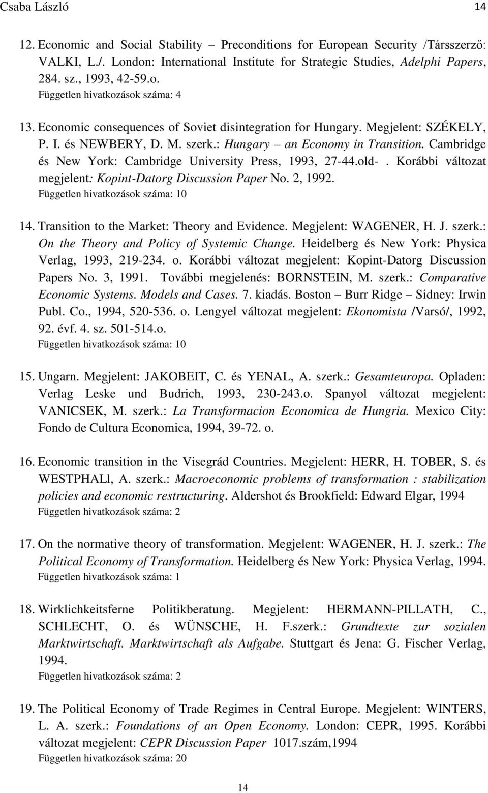Cambridge és New York: Cambridge University Press, 1993, 27-44.old-. Korábbi változat megjelent: Kopint-Datorg Discussion Paper No. 2, 1992. 0 14. Transition to the Market: Theory and Evidence.