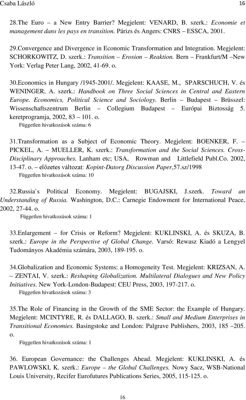 Economics in Hungary /1945-2001/. Megjelent: KAASE, M., SPARSCHUCH, V. és WENINGER, A. szerk.: Handbook on Three Social Sciences in Central and Eastern Europe.