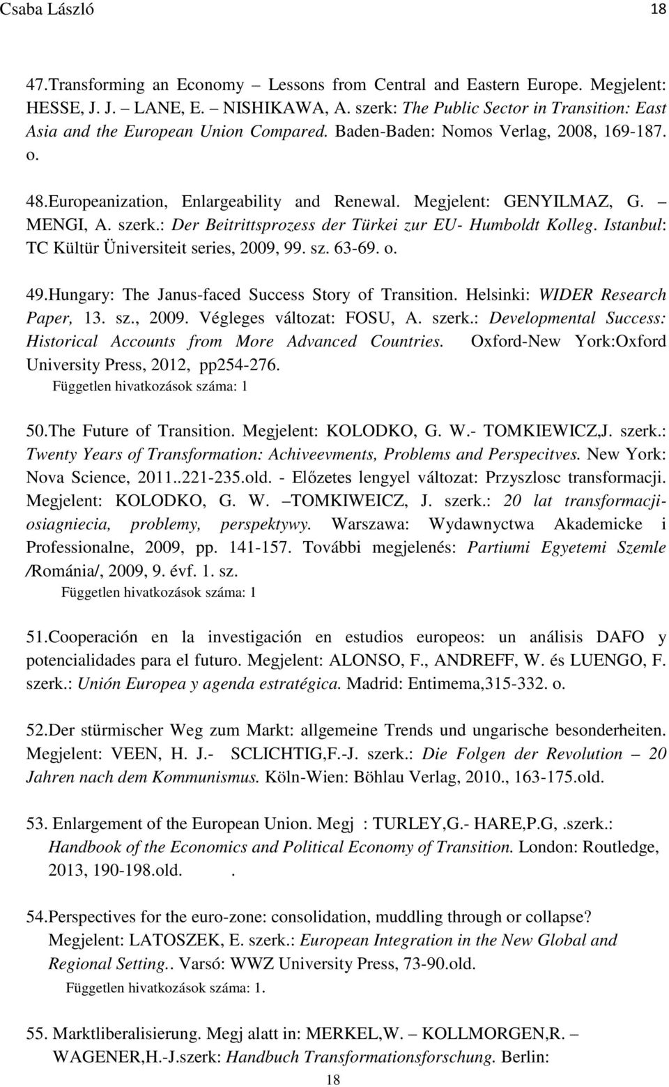 Istanbul: TC Kültür Üniversiteit series, 2009, 99. sz. 63-69. o. 49.Hungary: The Janus-faced Success Story of Transition. Helsinki: WIDER Research Paper, 13. sz., 2009. Végleges változat: FOSU, A.