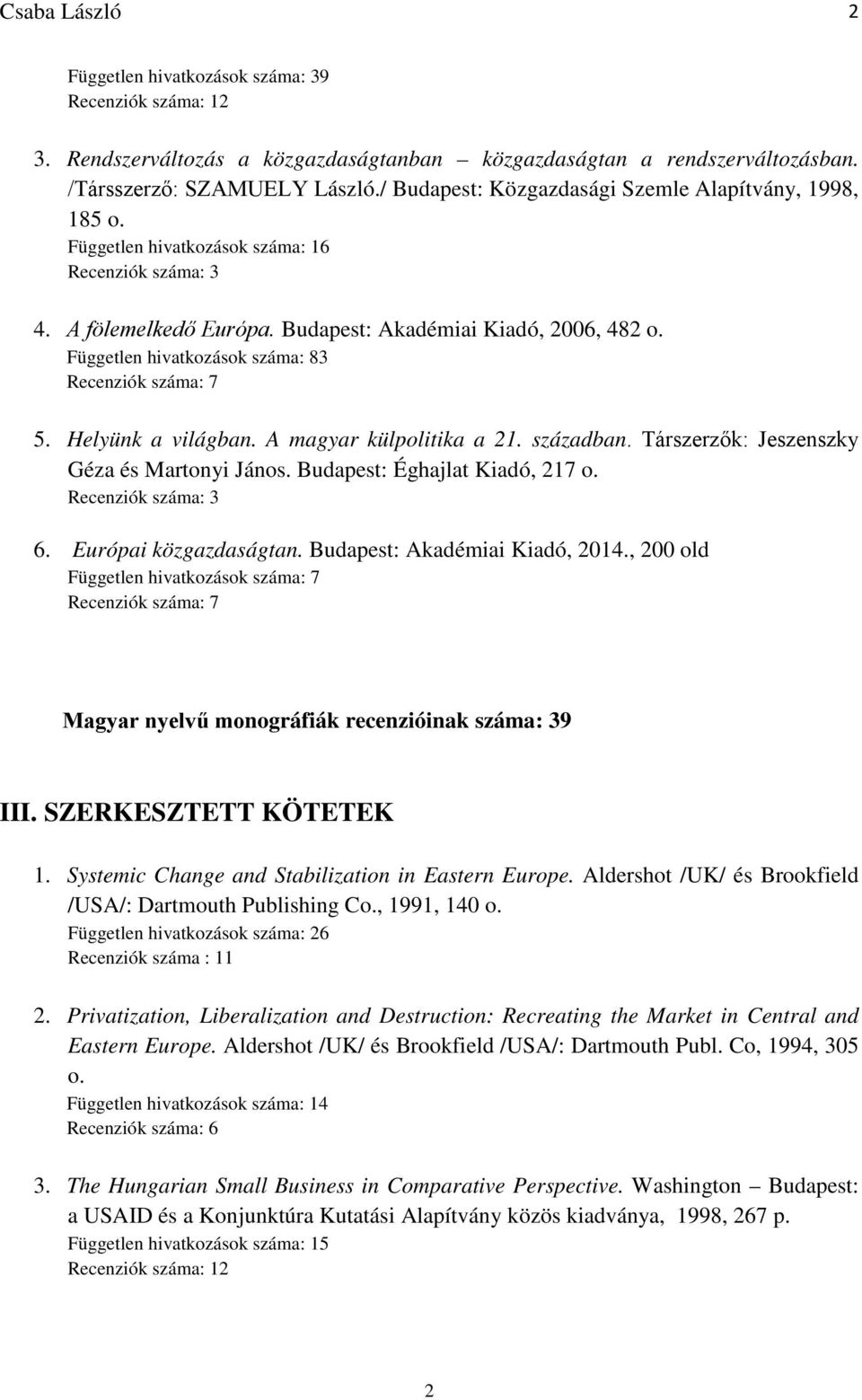 Társzerzők: Jeszenszky Géza és Martonyi János. Budapest: Éghajlat Kiadó, 217 o. Recenziók száma: 3 6. Európai közgazdaságtan. Budapest: Akadémiai Kiadó, 2014.