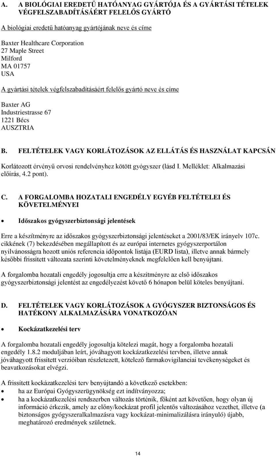 FELTÉTELEK VAGY KORLÁTOZÁSOK AZ ELLÁTÁS ÉS HASZNÁLAT KAPCSÁN Korlátozott érvényű orvosi rendelvényhez kötött gyógyszer (lásd I. Melléklet: Alkalmazási előírás, 4.2 pont). C.