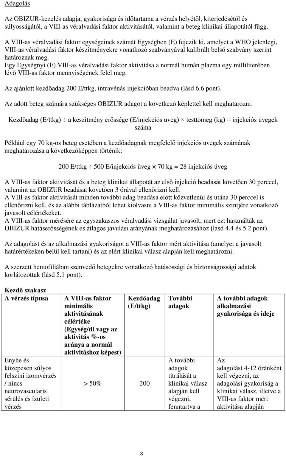 határoznak meg. Egy Egységnyi (E) VIII-as véralvadási faktor aktivitása a normál humán plazma egy milliliterében lévő VIII-as faktor mennyiségének felel meg.