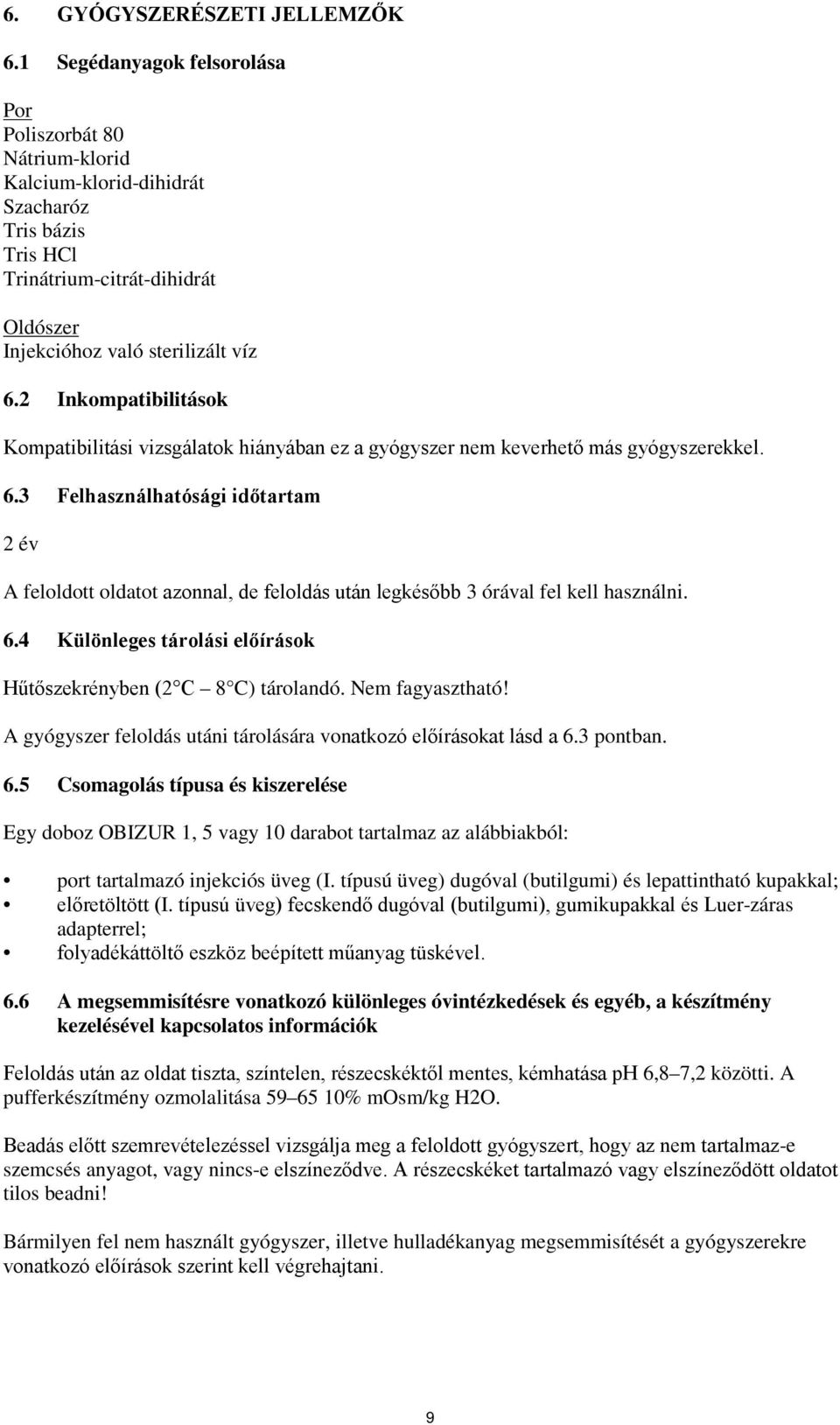 2 Inkompatibilitások Kompatibilitási vizsgálatok hiányában ez a gyógyszer nem keverhető más gyógyszerekkel. 6.