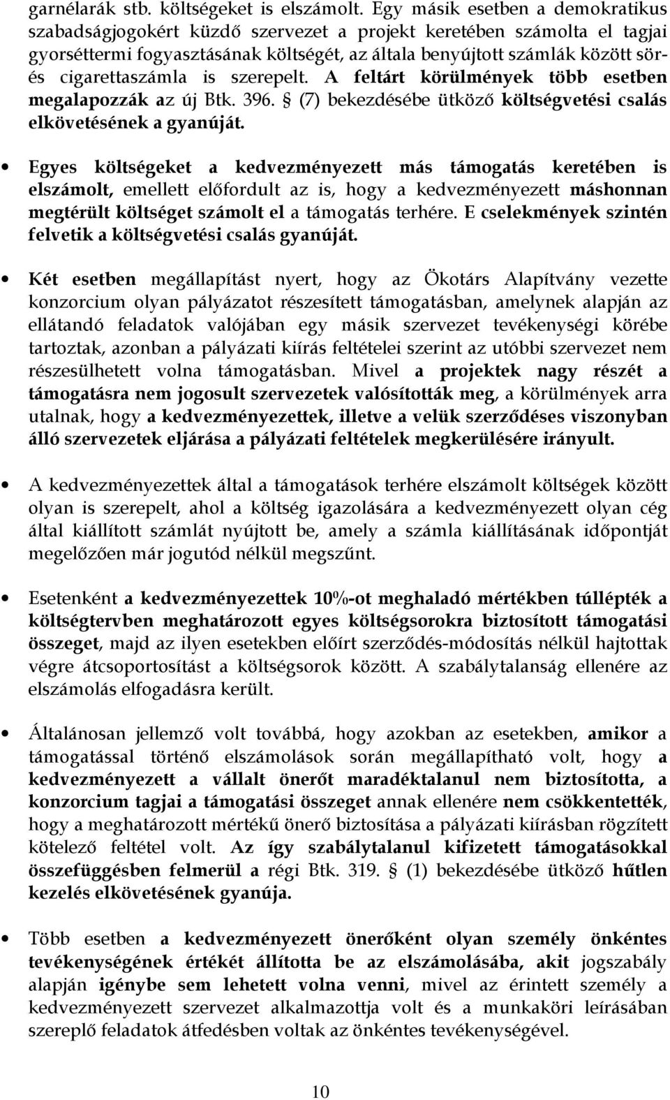 cigarettaszámla is szerepelt. A feltárt körülmények több esetben megalapozzák az új Btk. 396. (7) bekezdésébe ütköző költségvetési csalás elkövetésének a gyanúját.