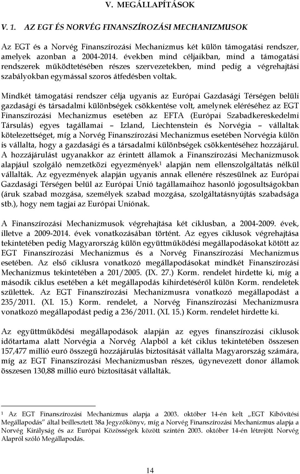 Mindkét támogatási rendszer célja ugyanis az Európai Gazdasági Térségen belüli gazdasági és társadalmi különbségek csökkentése volt, amelynek eléréséhez az EGT Finanszírozási Mechanizmus esetében az