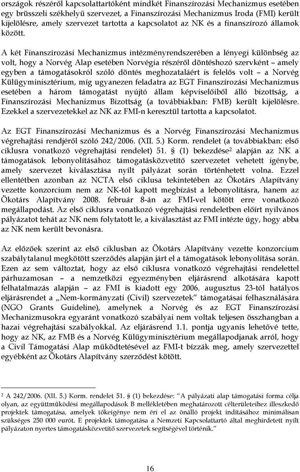 A két Finanszírozási Mechanizmus intézményrendszerében a lényegi különbség az volt, hogy a Norvég Alap esetében Norvégia részéről döntéshozó szervként amely egyben a támogatásokról szóló döntés