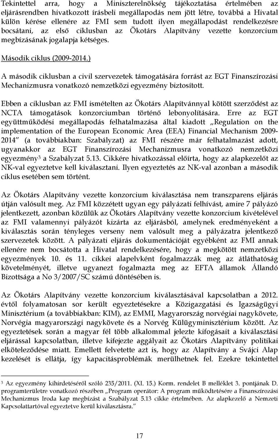 ) A második ciklusban a civil szervezetek támogatására forrást az EGT Finanszírozási Mechanizmusra vonatkozó nemzetközi egyezmény biztosított.