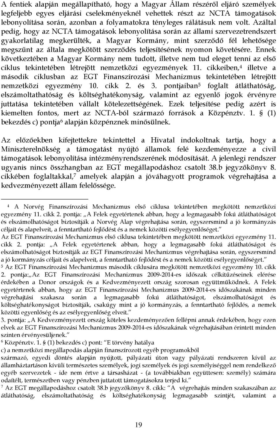 Azáltal pedig, hogy az NCTA támogatások lebonyolítása során az állami szervezetrendszert gyakorlatilag megkerülték, a Magyar Kormány, mint szerződő fél lehetősége megszűnt az általa megkötött