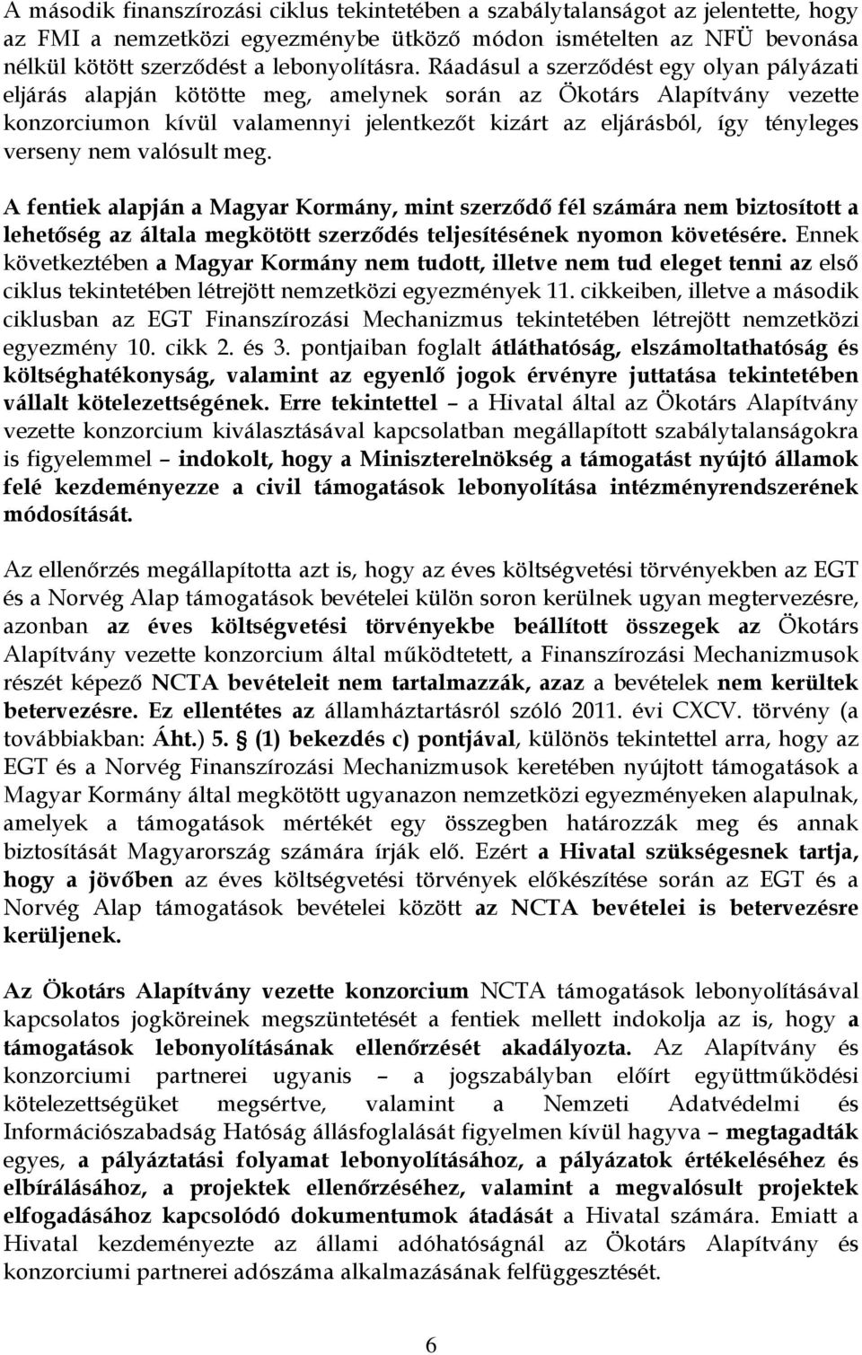 verseny nem valósult meg. A fentiek alapján a Magyar Kormány, mint szerződő fél számára nem biztosított a lehetőség az általa megkötött szerződés teljesítésének nyomon követésére.