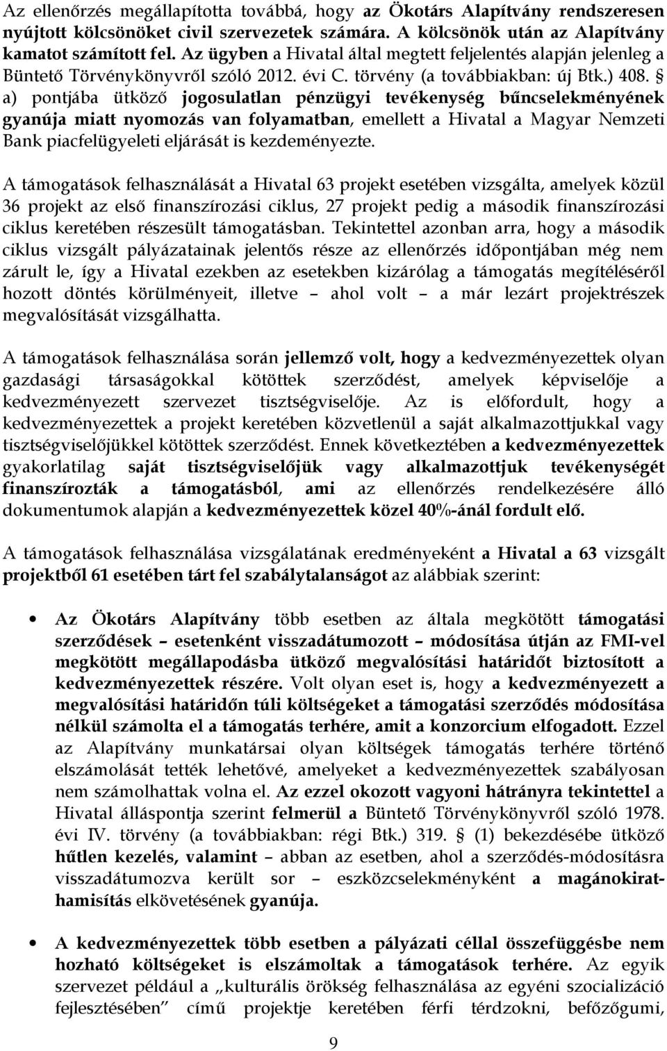 a) pontjába ütköző jogosulatlan pénzügyi tevékenység bűncselekményének gyanúja miatt nyomozás van folyamatban, emellett a Hivatal a Magyar Nemzeti Bank piacfelügyeleti eljárását is kezdeményezte.