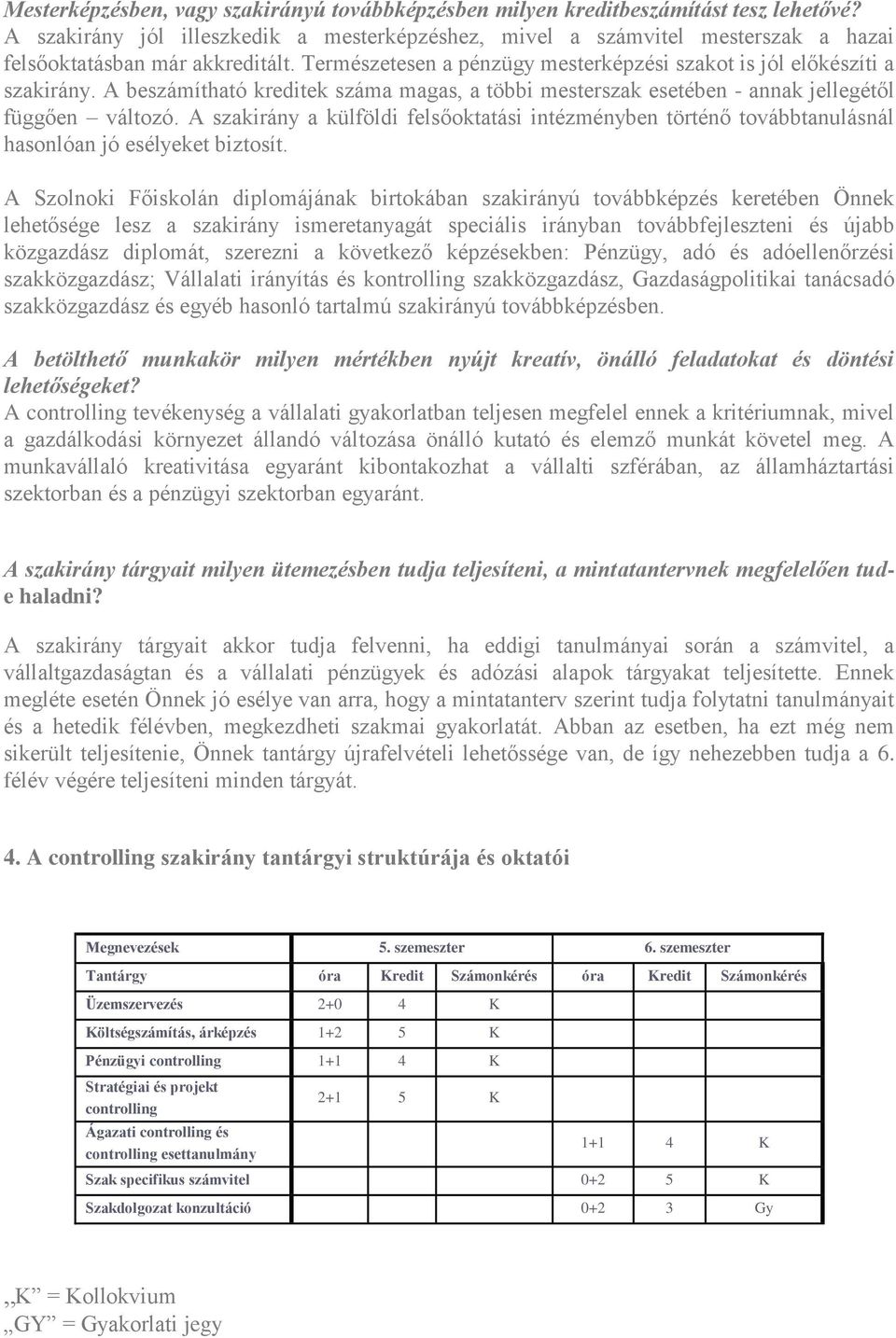 A beszámítható kreditek száma magas, a többi mesterszak esetében - annak jellegétől függően változó.