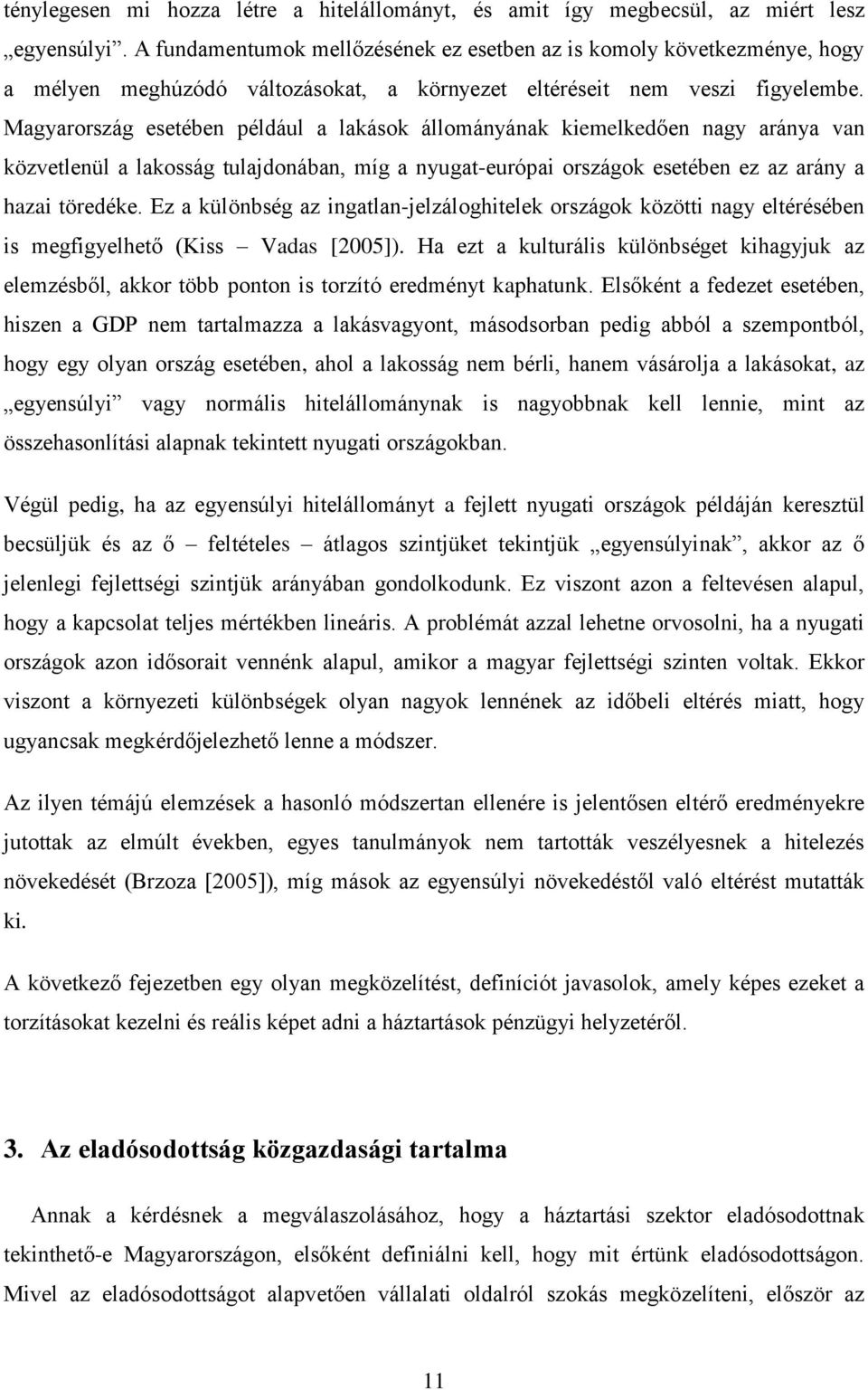 Magyarország esetében például a lakások állományának kiemelkedően nagy aránya van közvetlenül a lakosság tulajdonában, míg a nyugat-európai országok esetében ez az arány a hazai töredéke.