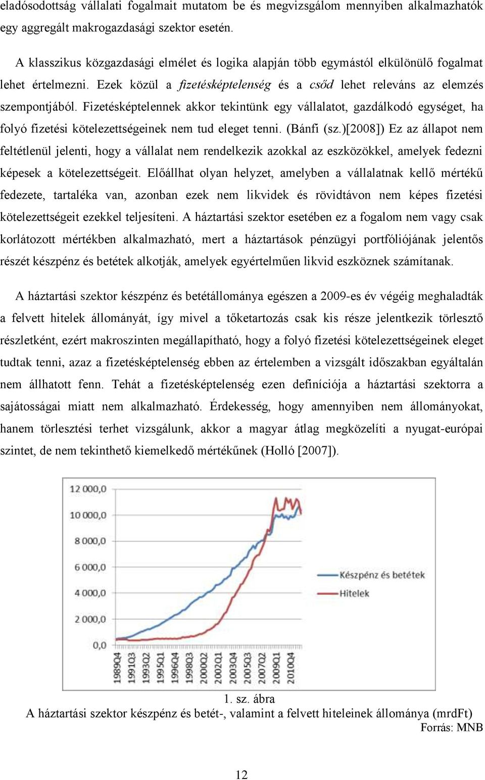 Fizetésképtelennek akkor tekintünk egy vállalatot, gazdálkodó egységet, ha folyó fizetési kötelezettségeinek nem tud eleget tenni. (Bánfi (sz.