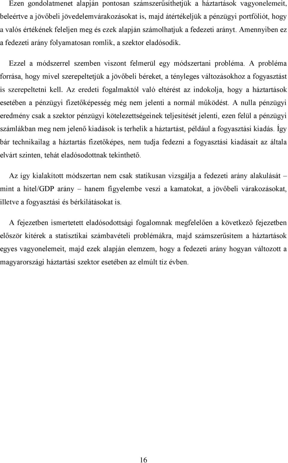 Ezzel a módszerrel szemben viszont felmerül egy módszertani probléma. A probléma forrása, hogy mivel szerepeltetjük a jövőbeli béreket, a tényleges változásokhoz a fogyasztást is szerepeltetni kell.